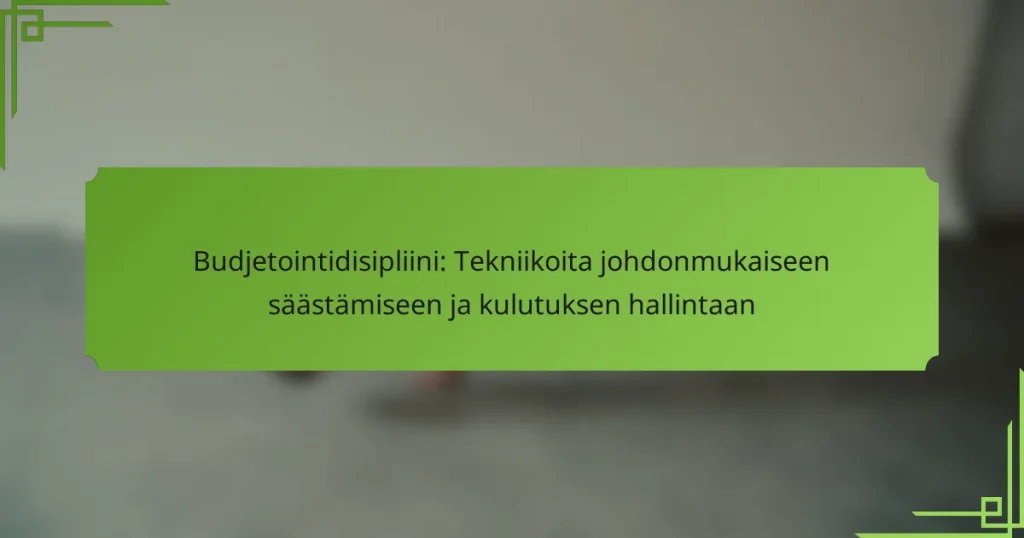 Budjetointidisipliini: Tekniikoita johdonmukaiseen säästämiseen ja kulutuksen hallintaan
