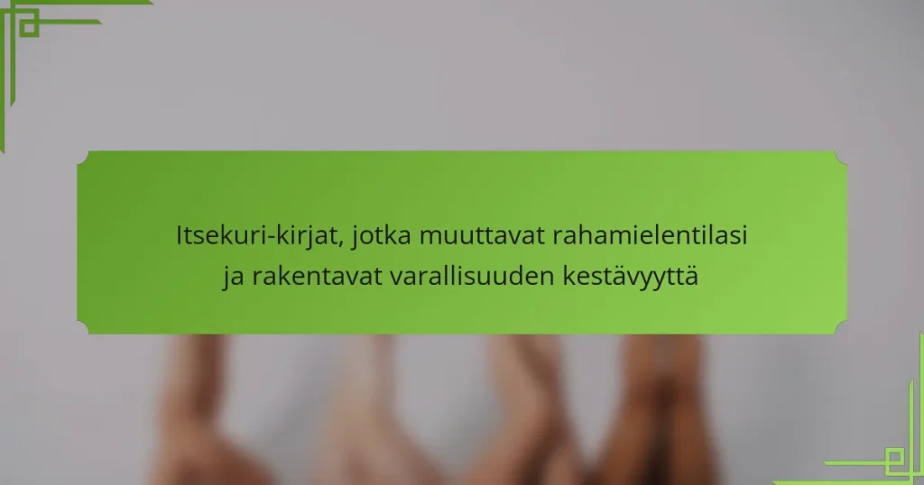 Itsekuri-kirjat, jotka muuttavat rahamielentilasi ja rakentavat varallisuuden kestävyyttä