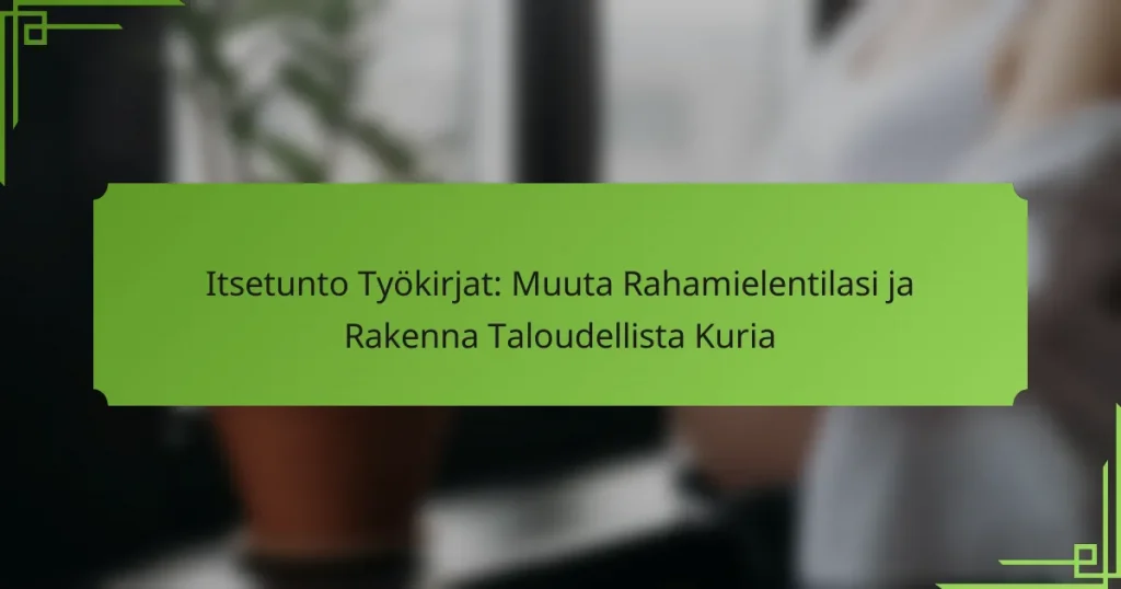 Itsetunto Työkirjat: Muuta Rahamielentilasi ja Rakenna Taloudellista Kuria