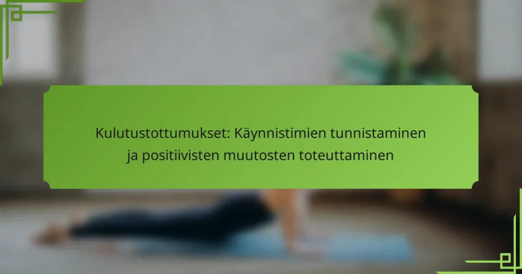 Kulutustottumukset: Käynnistimien tunnistaminen ja positiivisten muutosten toteuttaminen