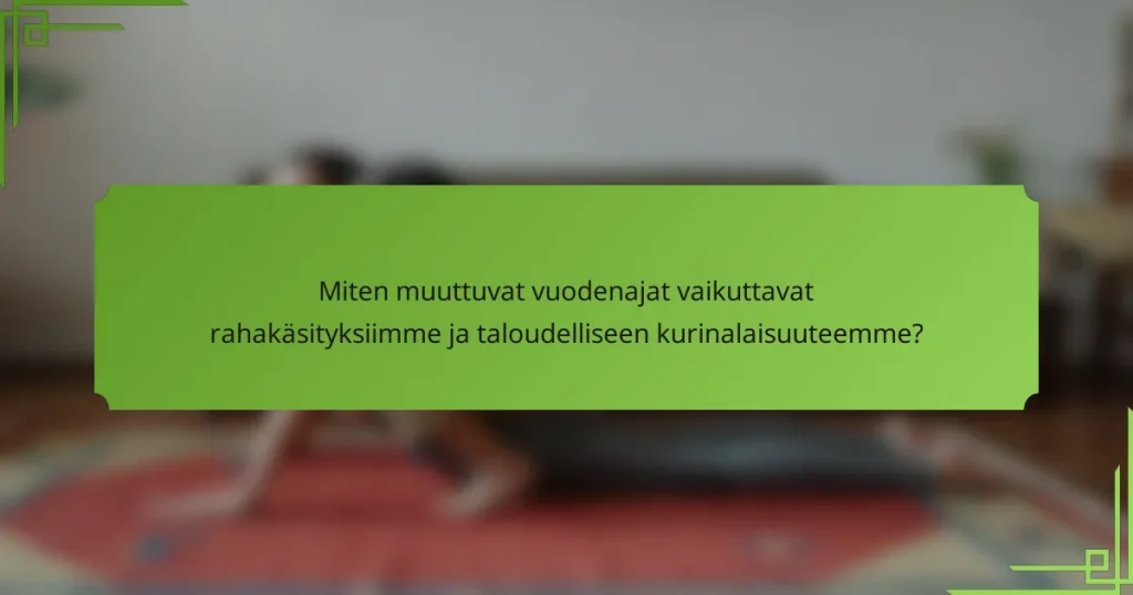 Miten muuttuvat vuodenajat vaikuttavat rahakäsityksiimme ja taloudelliseen kurinalaisuuteemme?