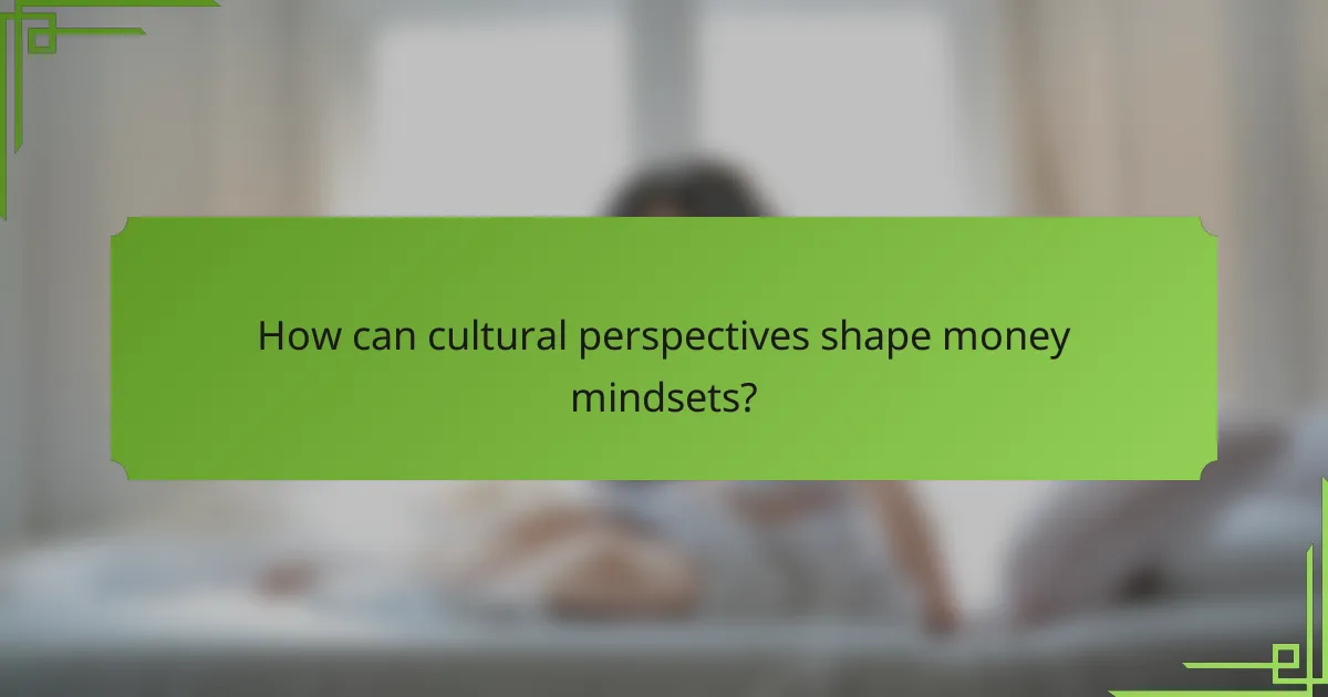 How can cultural perspectives shape money mindsets?