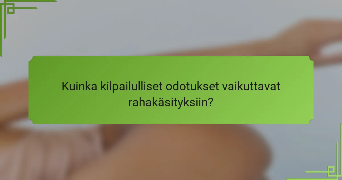 Kuinka kilpailulliset odotukset vaikuttavat rahakäsityksiin?