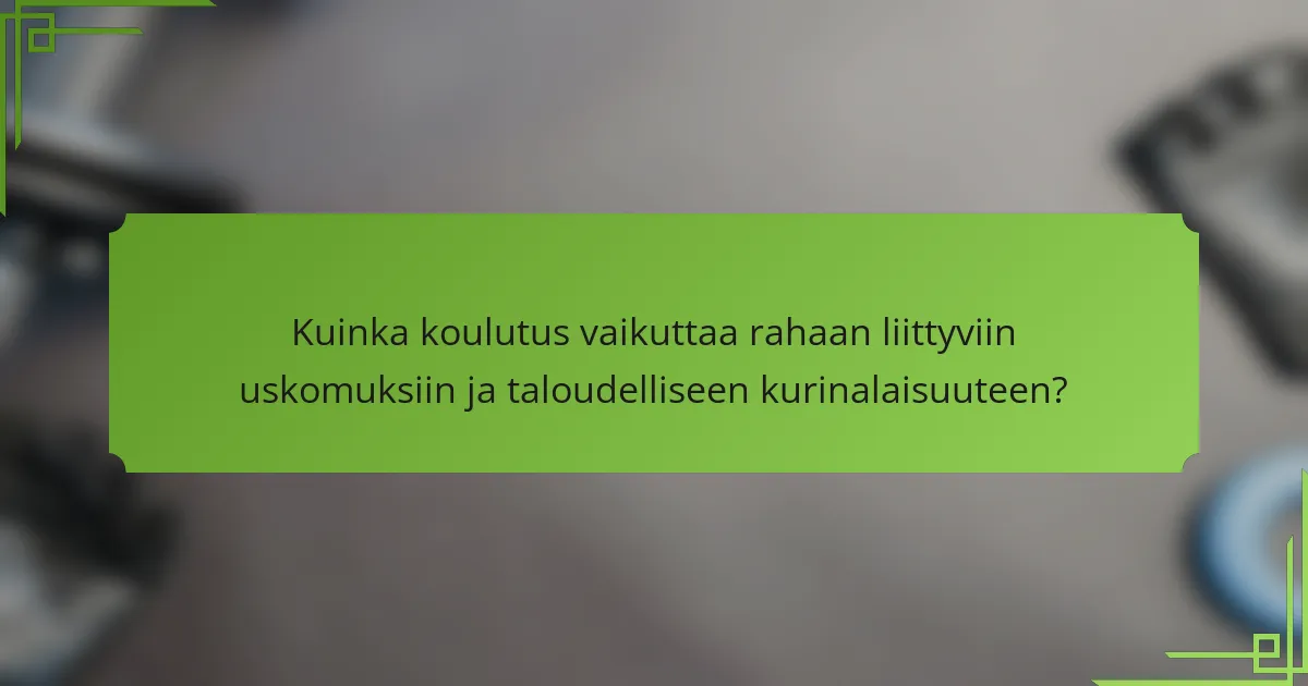 Kuinka koulutus vaikuttaa rahaan liittyviin uskomuksiin ja taloudelliseen kurinalaisuuteen?
