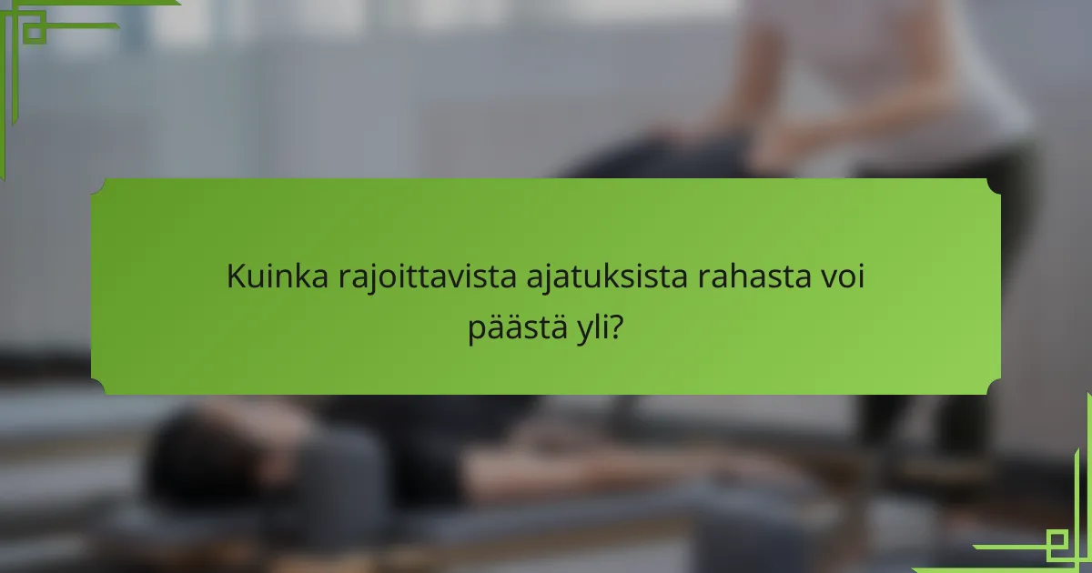 Kuinka rajoittavista ajatuksista rahasta voi päästä yli?