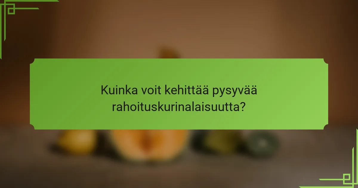 Kuinka voit kehittää pysyvää rahoituskurinalaisuutta?