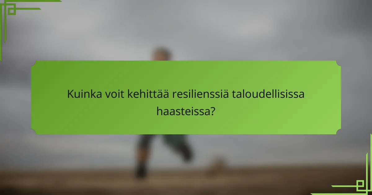 Kuinka voit kehittää resilienssiä taloudellisissa haasteissa?