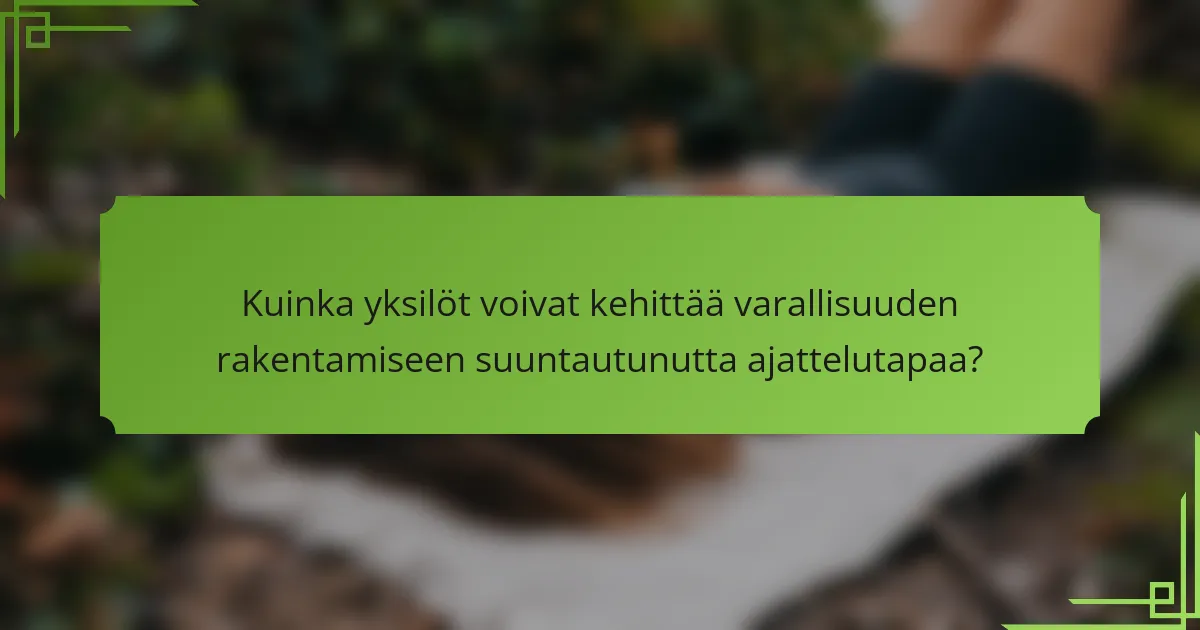 Kuinka yksilöt voivat kehittää varallisuuden rakentamiseen suuntautunutta ajattelutapaa?