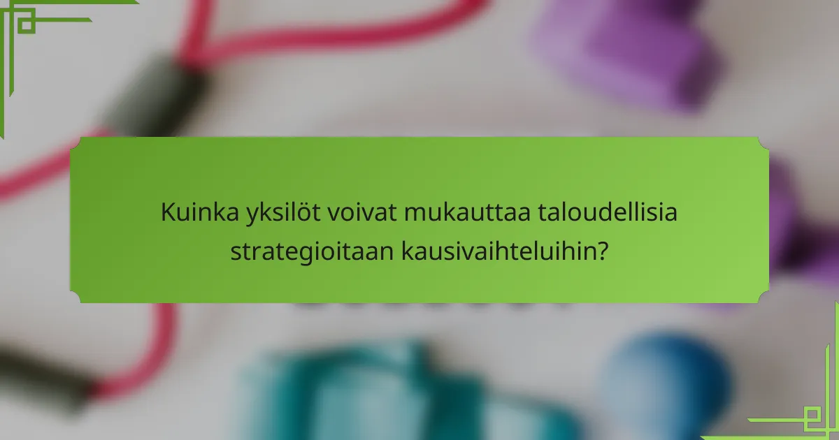 Kuinka yksilöt voivat mukauttaa taloudellisia strategioitaan kausivaihteluihin?