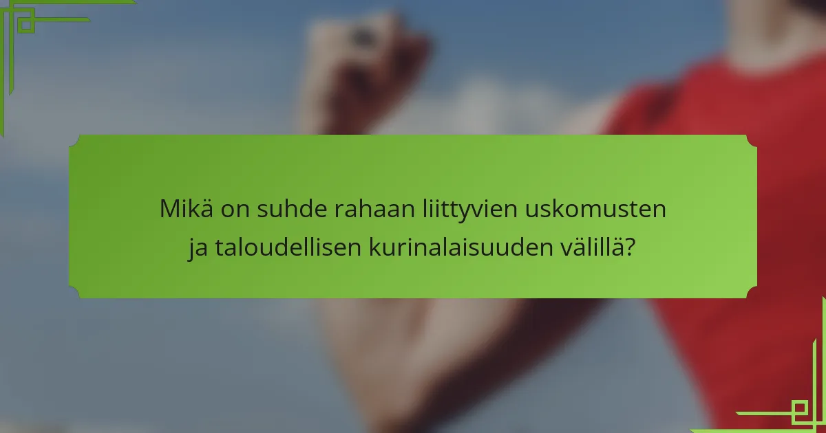 Mikä on suhde rahaan liittyvien uskomusten ja taloudellisen kurinalaisuuden välillä?