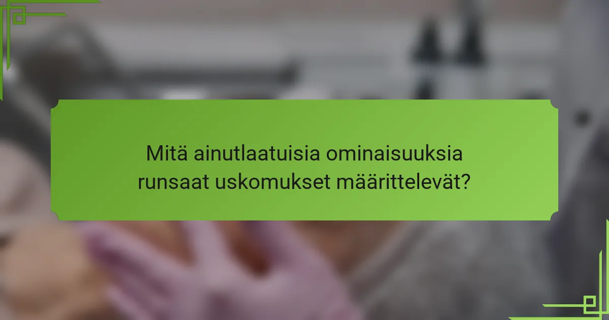 Mitä ainutlaatuisia ominaisuuksia runsaat uskomukset määrittelevät?