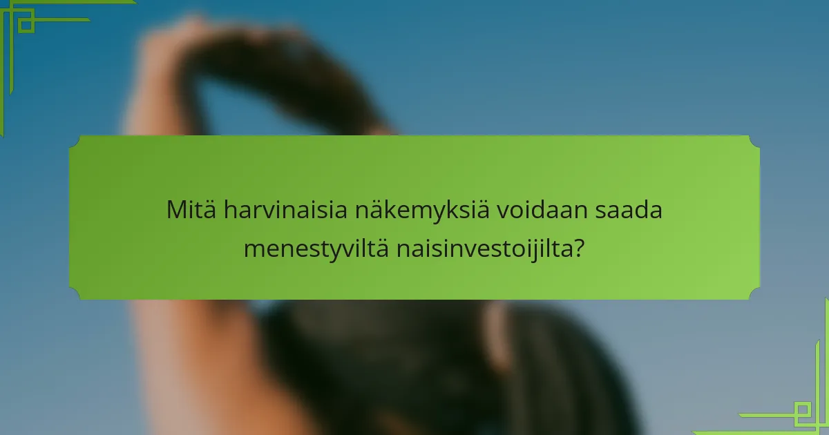 Mitä harvinaisia näkemyksiä voidaan saada menestyviltä naisinvestoijilta?