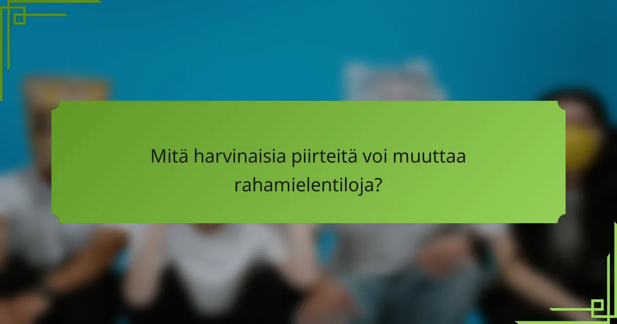 Mitä harvinaisia piirteitä voi muuttaa rahamielentiloja?