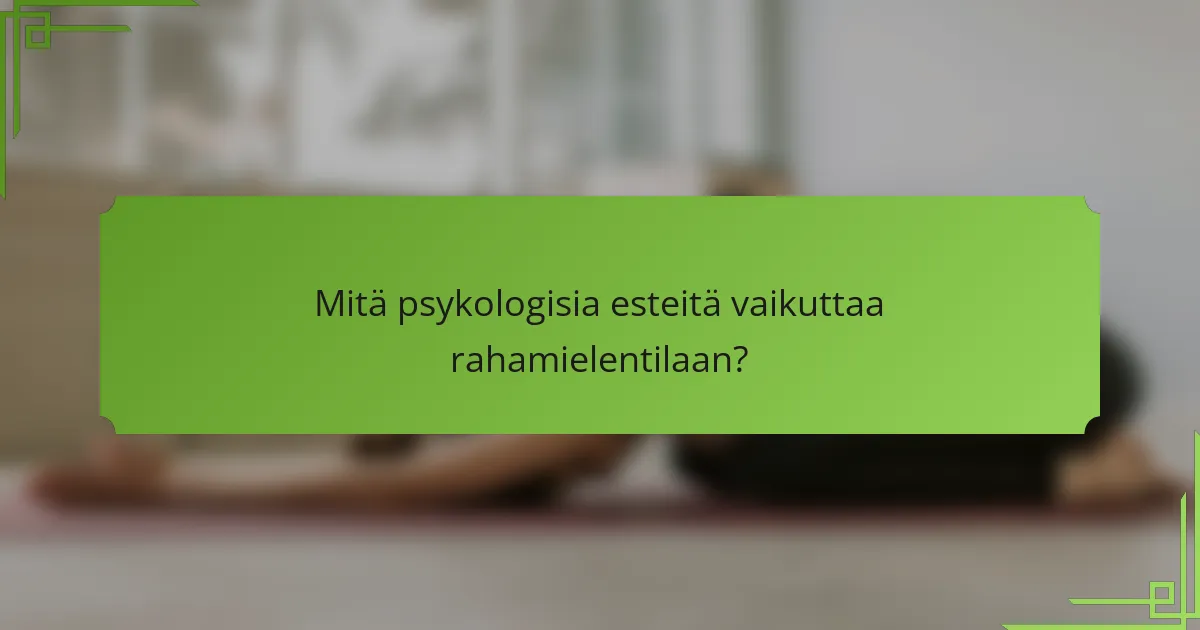 Mitä psykologisia esteitä vaikuttaa rahamielentilaan?