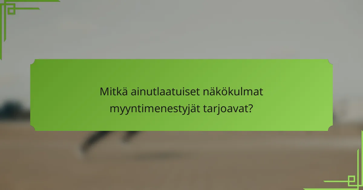 Mitkä ainutlaatuiset näkökulmat myyntimenestyjät tarjoavat?