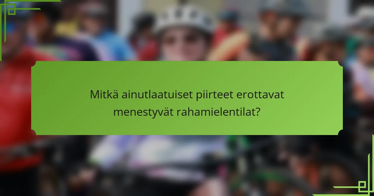 Mitkä ainutlaatuiset piirteet erottavat menestyvät rahamielentilat?