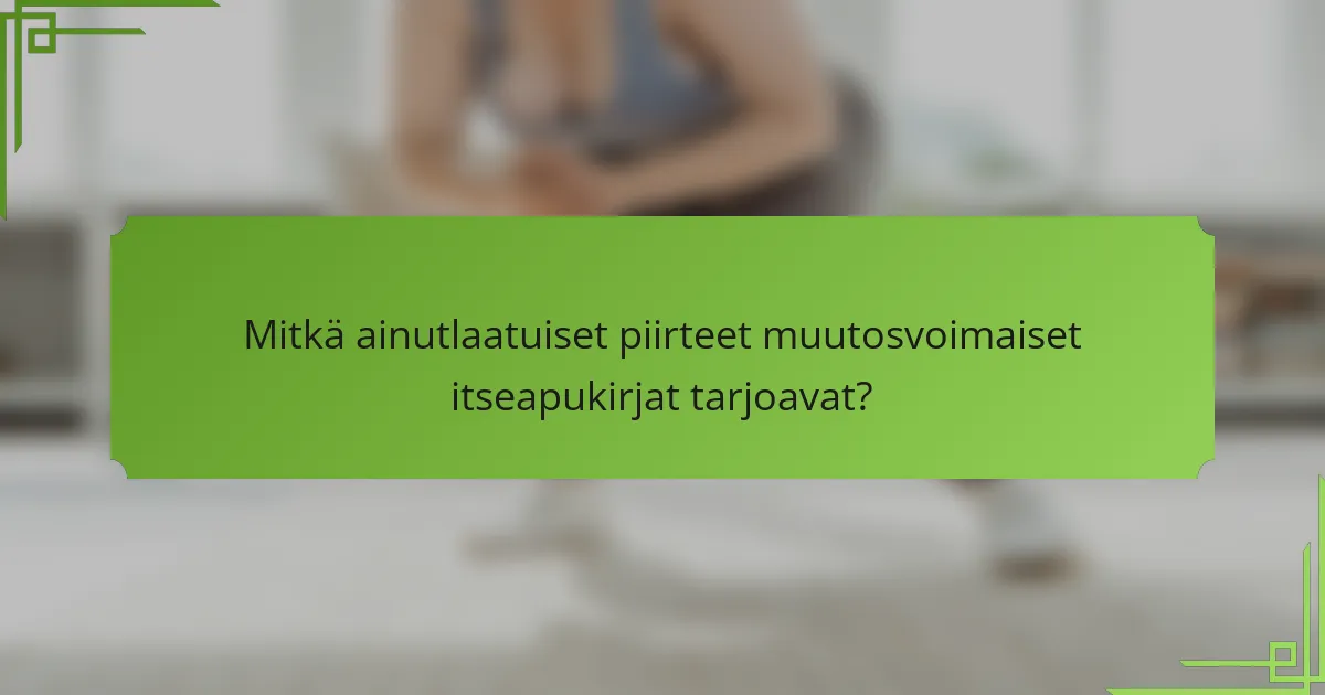 Mitkä ainutlaatuiset piirteet muutosvoimaiset itseapukirjat tarjoavat?