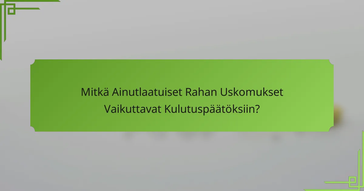 Mitkä Ainutlaatuiset Rahan Uskomukset Vaikuttavat Kulutuspäätöksiin?