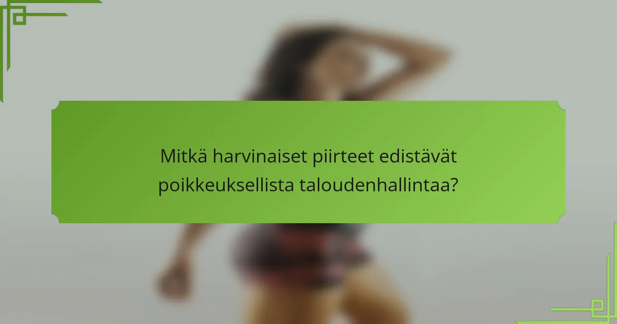 Mitkä harvinaiset piirteet edistävät poikkeuksellista taloudenhallintaa?