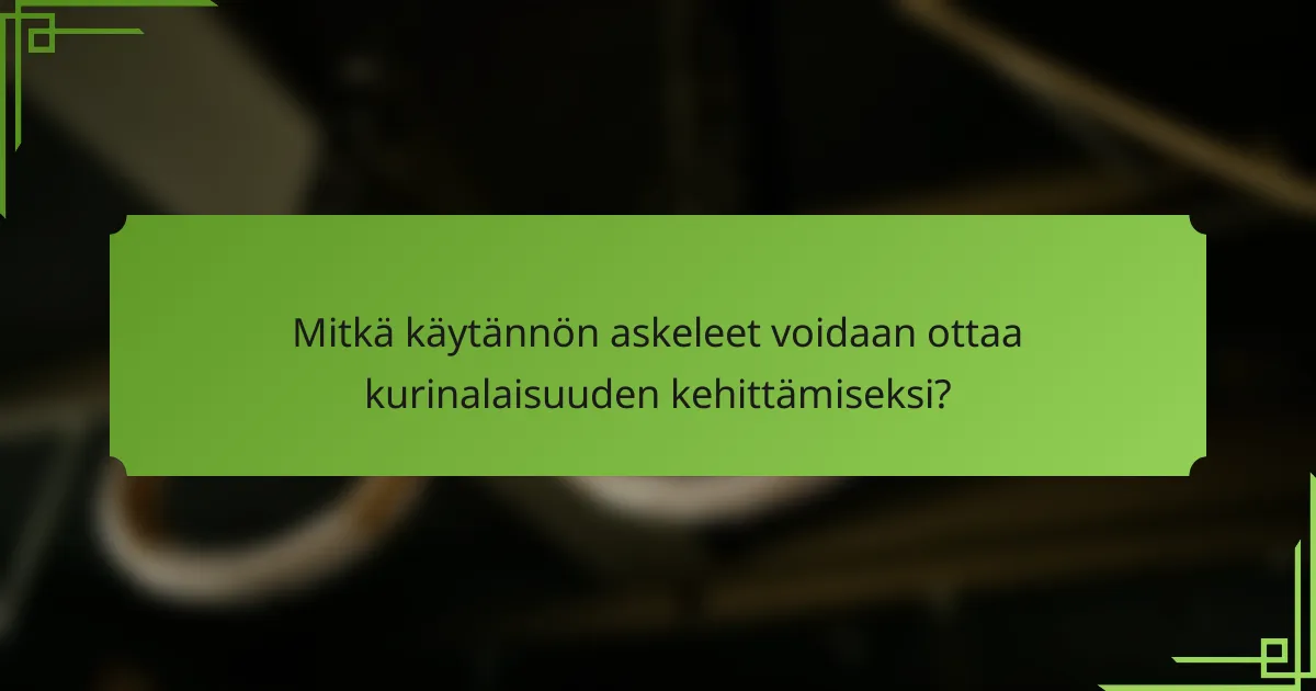 Mitkä käytännön askeleet voidaan ottaa kurinalaisuuden kehittämiseksi?