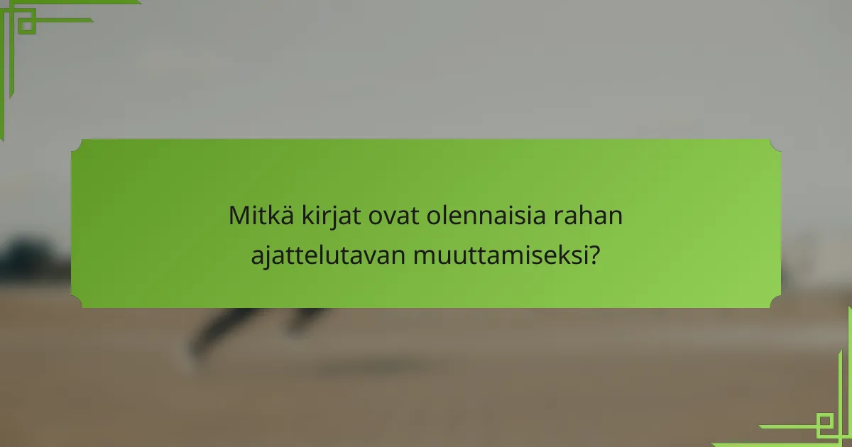 Mitkä kirjat ovat olennaisia rahan ajattelutavan muuttamiseksi?