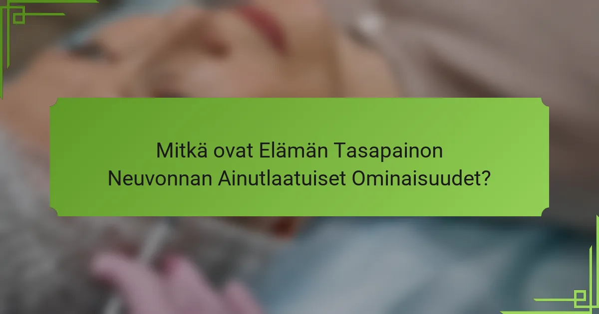 Mitkä ovat Elämän Tasapainon Neuvonnan Ainutlaatuiset Ominaisuudet?