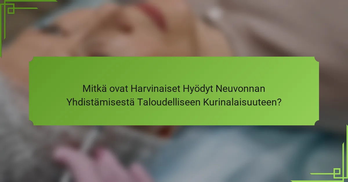 Mitkä ovat Harvinaiset Hyödyt Neuvonnan Yhdistämisestä Taloudelliseen Kurinalaisuuteen?