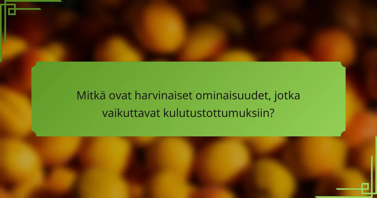 Mitkä ovat harvinaiset ominaisuudet, jotka vaikuttavat kulutustottumuksiin?