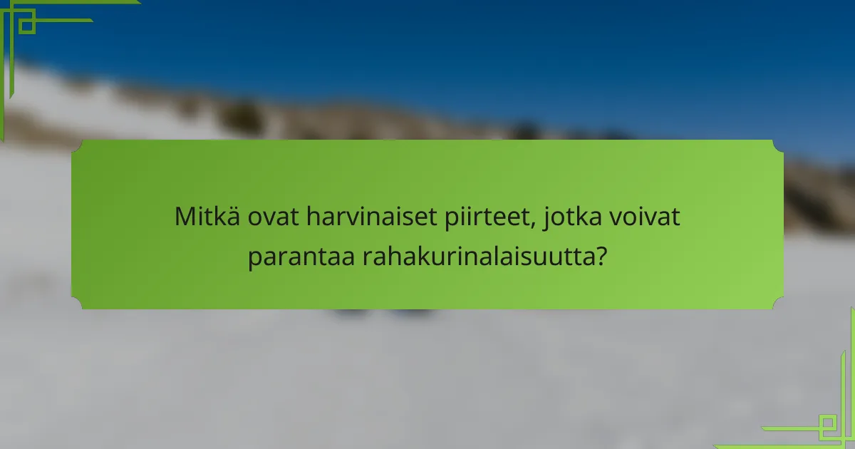 Mitkä ovat harvinaiset piirteet, jotka voivat parantaa rahakurinalaisuutta?