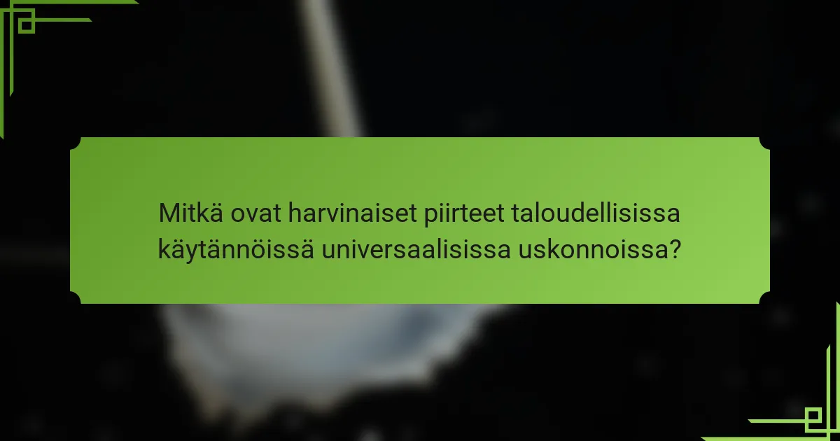 Mitkä ovat harvinaiset piirteet taloudellisissa käytännöissä universaalisissa uskonnoissa?