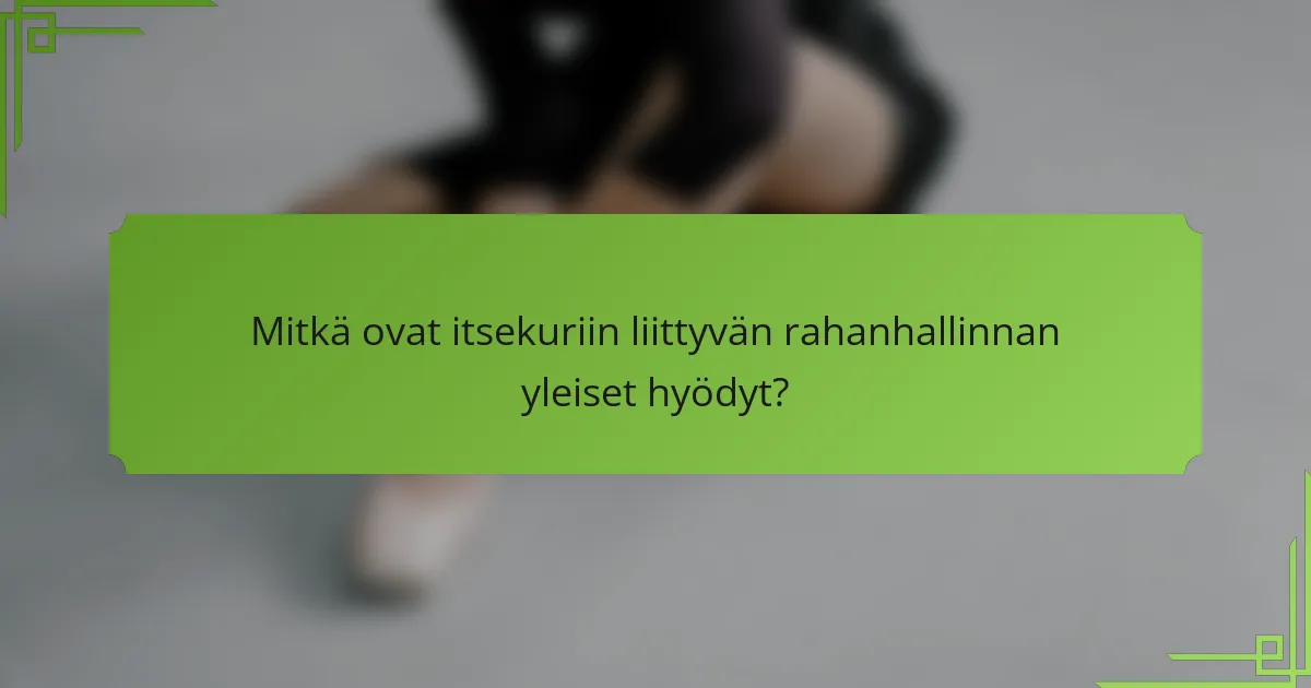 Mitkä ovat itsekuriin liittyvän rahanhallinnan yleiset hyödyt?