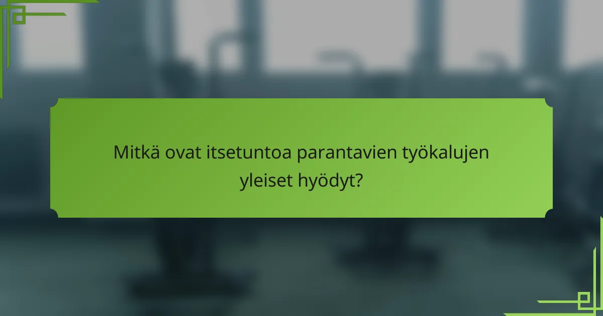 Mitkä ovat itsetuntoa parantavien työkalujen yleiset hyödyt?