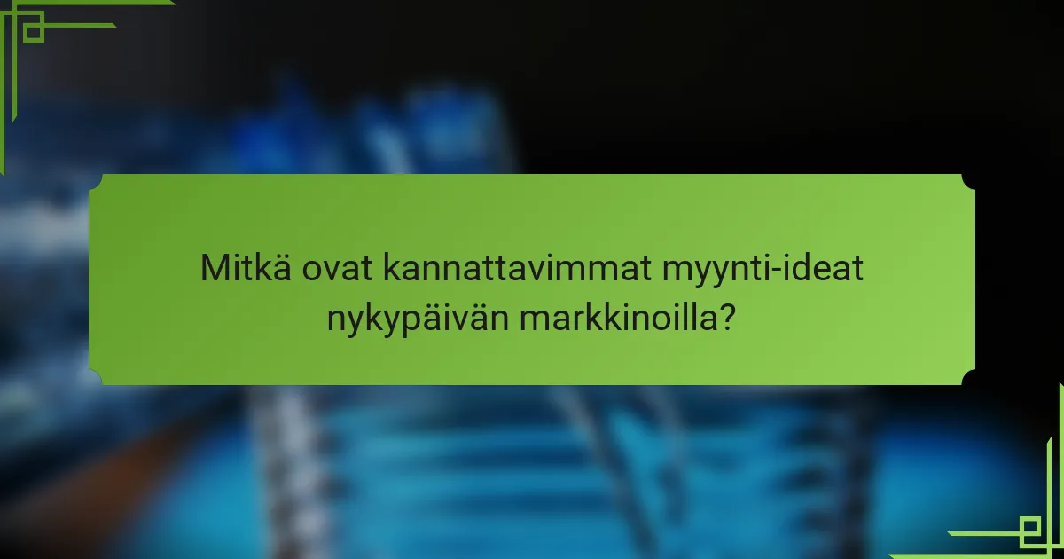 Mitkä ovat kannattavimmat myynti-ideat nykypäivän markkinoilla?