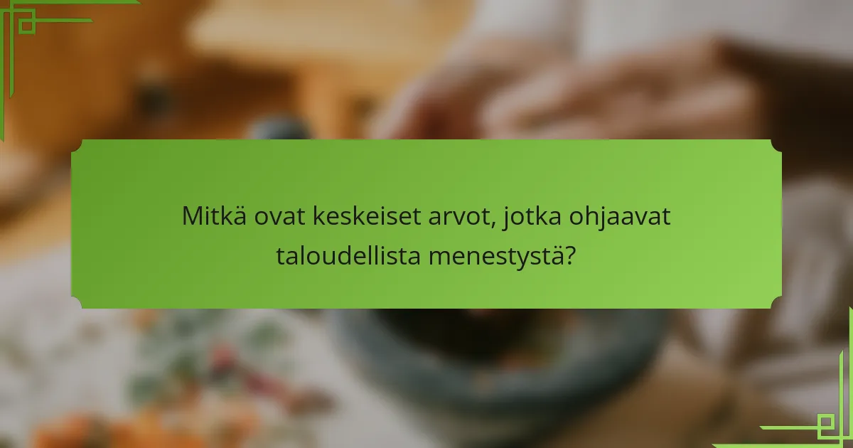 Mitkä ovat keskeiset arvot, jotka ohjaavat taloudellista menestystä?