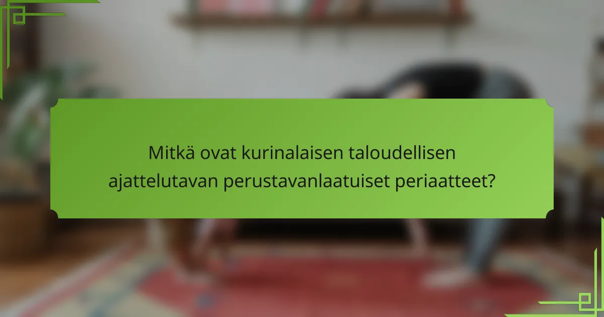 Mitkä ovat kurinalaisen taloudellisen ajattelutavan perustavanlaatuiset periaatteet?