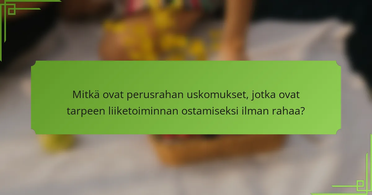 Mitkä ovat perusrahan uskomukset, jotka ovat tarpeen liiketoiminnan ostamiseksi ilman rahaa?