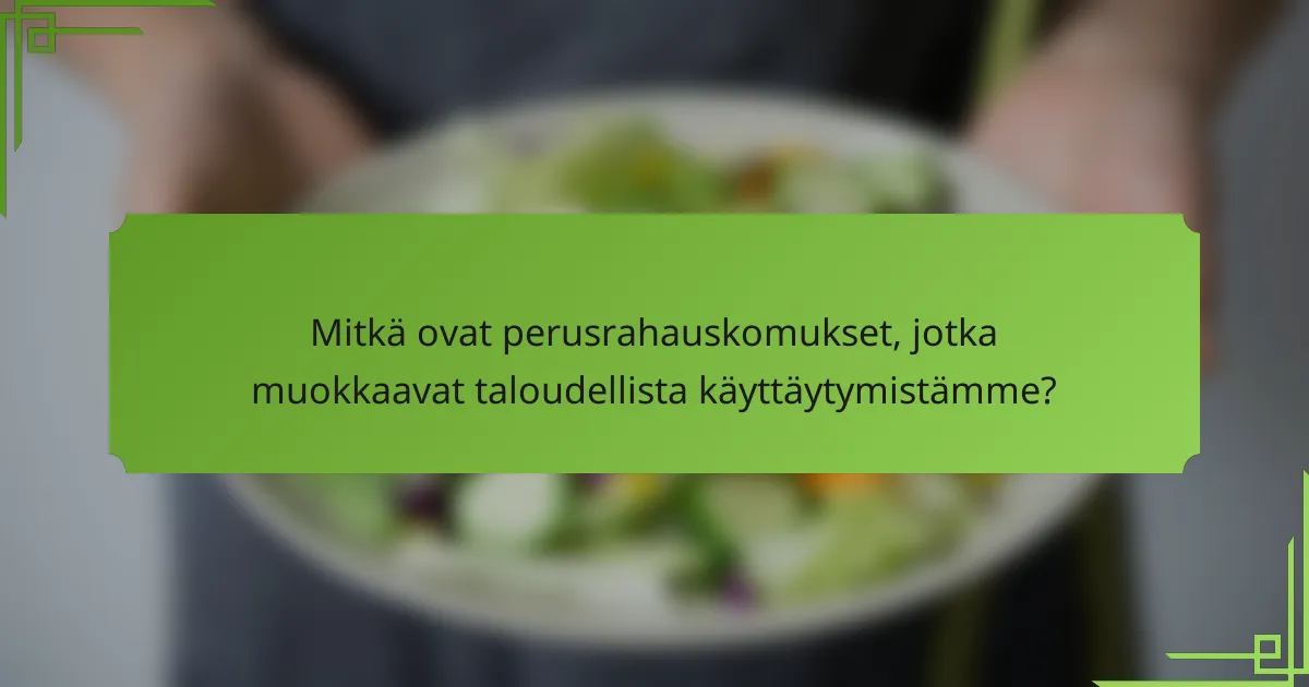 Mitkä ovat perusrahauskomukset, jotka muokkaavat taloudellista käyttäytymistämme?