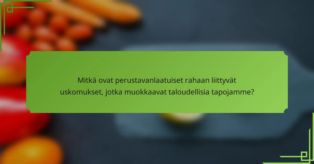 Mitkä ovat perustavanlaatuiset rahaan liittyvät uskomukset, jotka muokkaavat taloudellisia tapojamme?