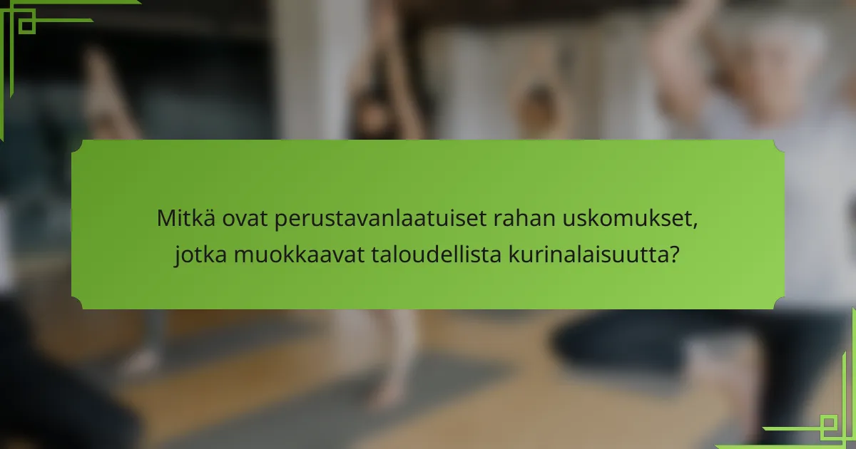 Mitkä ovat perustavanlaatuiset rahan uskomukset, jotka muokkaavat taloudellista kurinalaisuutta?