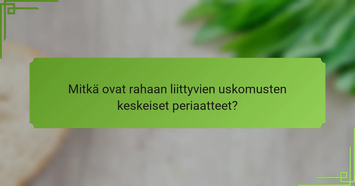 Mitkä ovat rahaan liittyvien uskomusten keskeiset periaatteet?