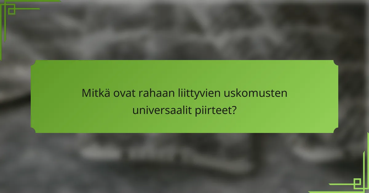 Mitkä ovat rahaan liittyvien uskomusten universaalit piirteet?