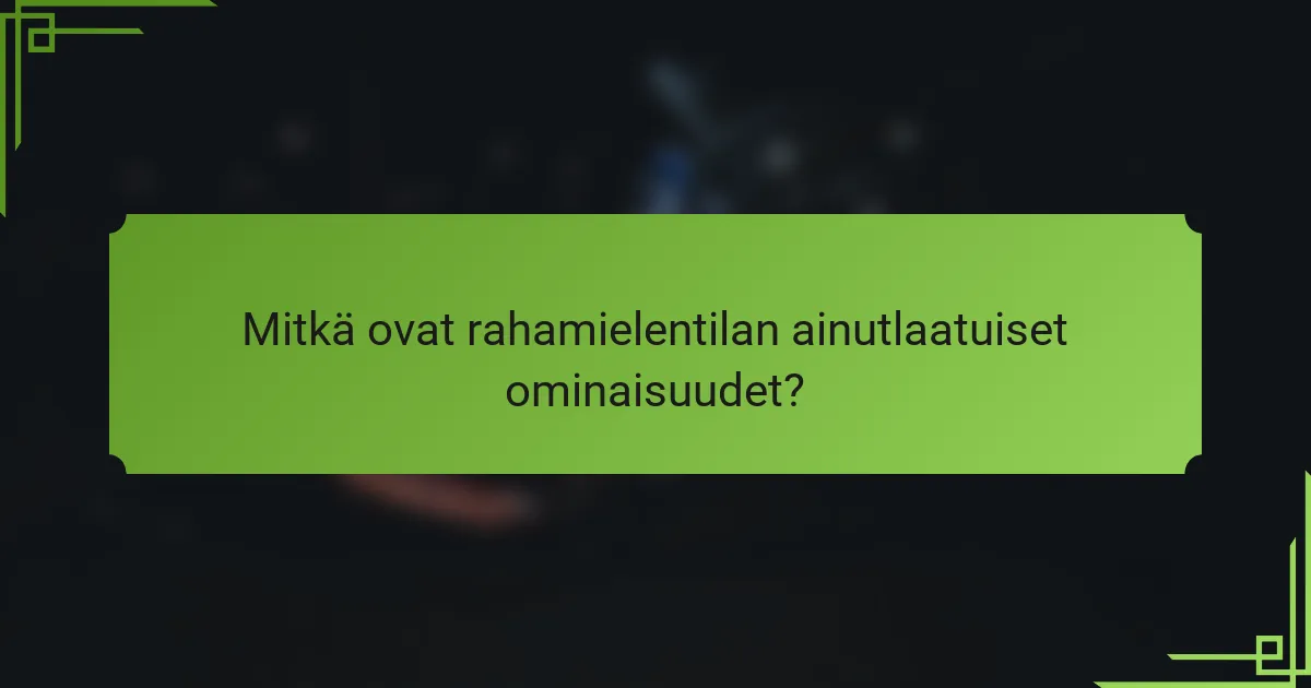 Mitkä ovat rahamielentilan ainutlaatuiset ominaisuudet?