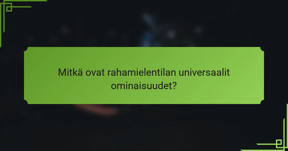 Mitkä ovat rahamielentilan universaalit ominaisuudet?