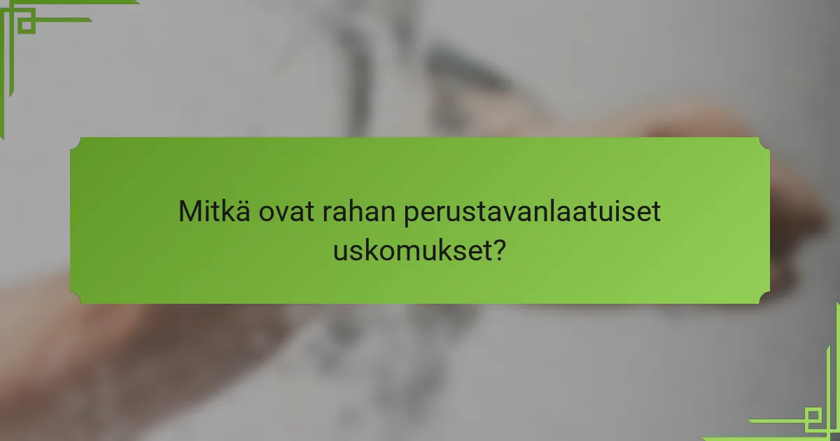Mitkä ovat rahan perustavanlaatuiset uskomukset?