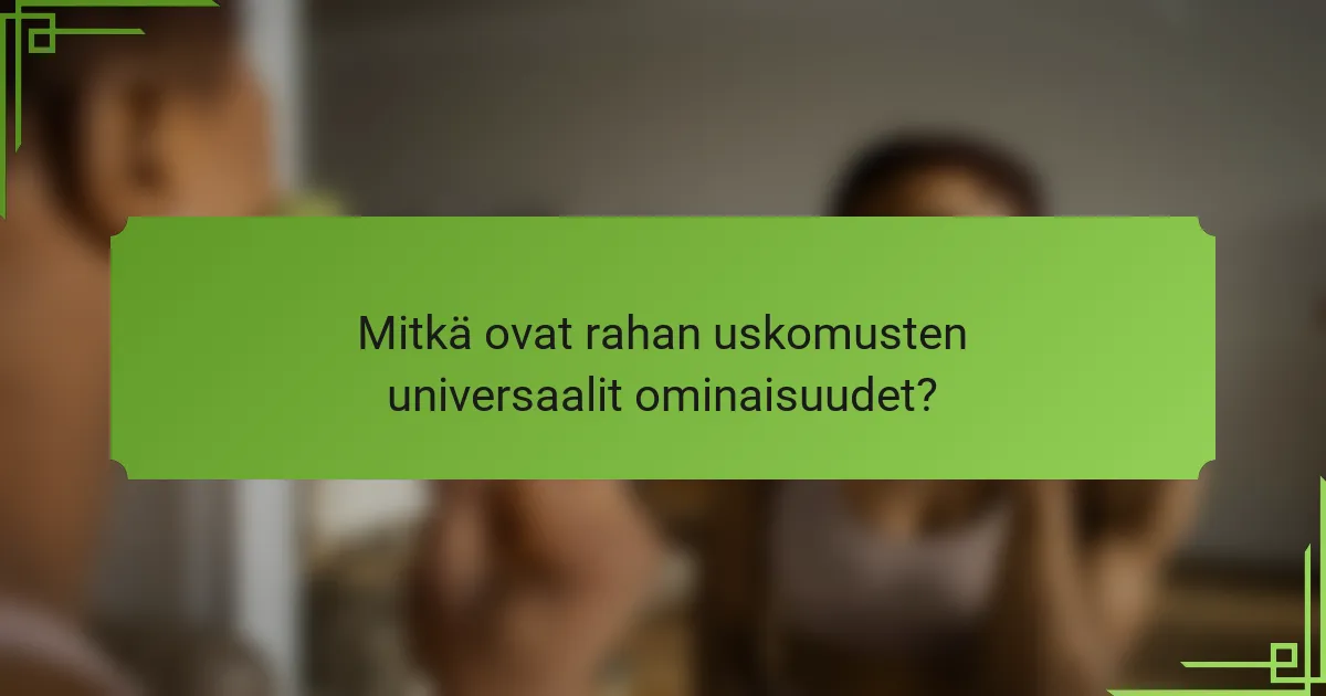 Mitkä ovat rahan uskomusten universaalit ominaisuudet?