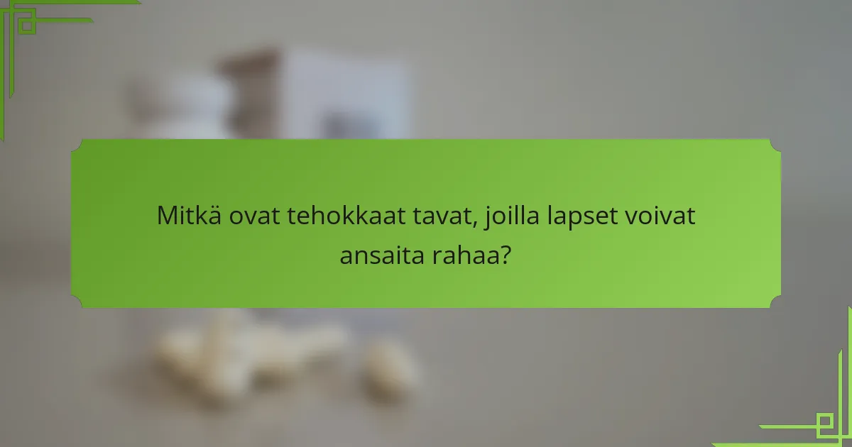 Mitkä ovat tehokkaat tavat, joilla lapset voivat ansaita rahaa?