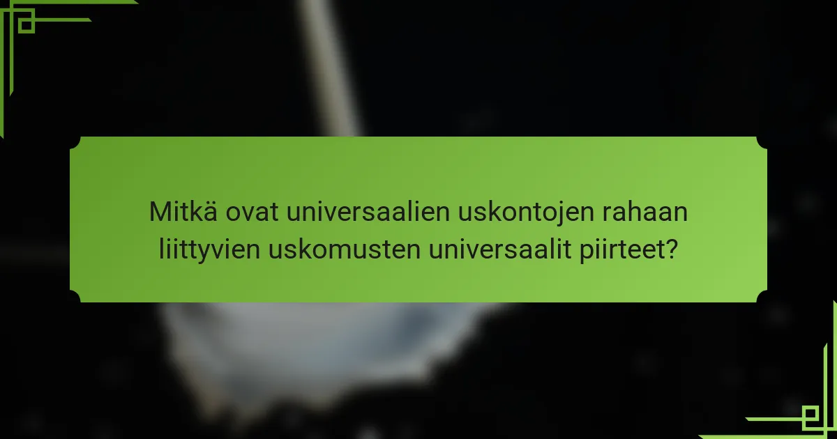 Mitkä ovat universaalien uskontojen rahaan liittyvien uskomusten universaalit piirteet?