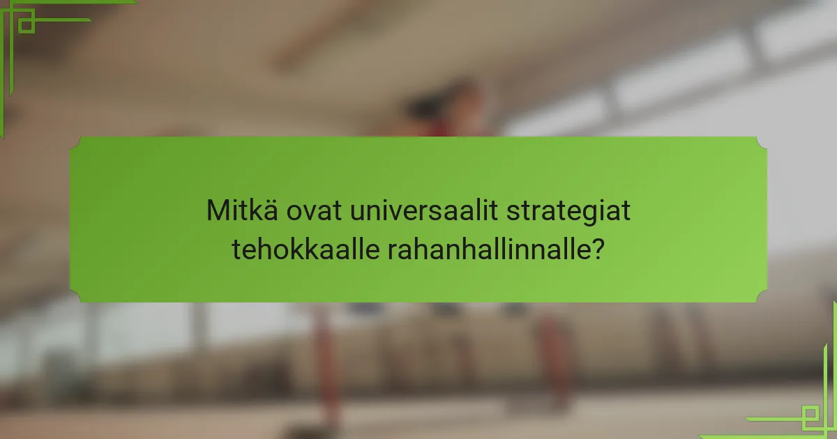 Mitkä ovat universaalit strategiat tehokkaalle rahanhallinnalle?