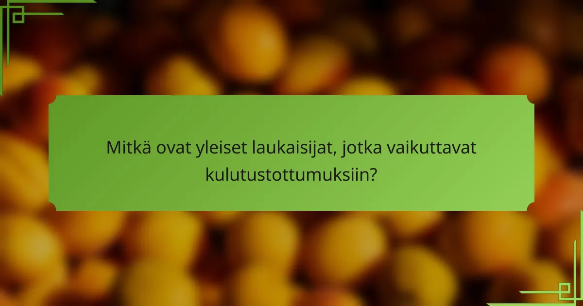 Mitkä ovat yleiset laukaisijat, jotka vaikuttavat kulutustottumuksiin?