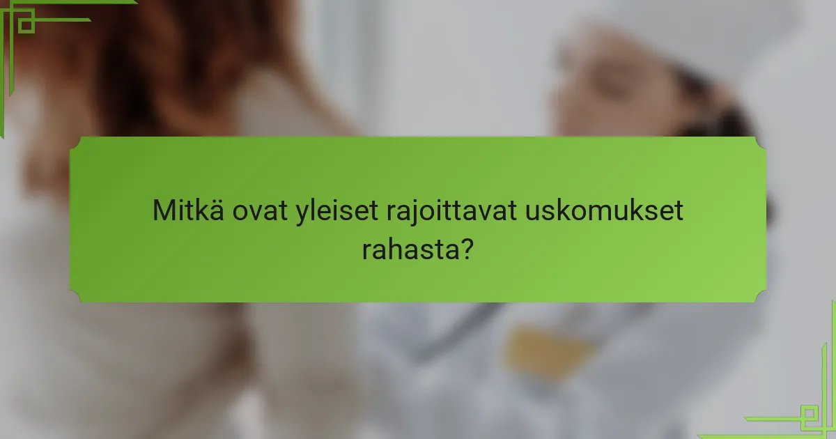 Mitkä ovat yleiset rajoittavat uskomukset rahasta?